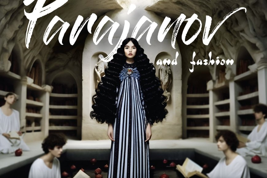 «Փարաջանովը և նորաձևությունը»․ բացառիկ ցուցահանդես՝ նվիրված մեծ կինոռեժիսորի արվեստին